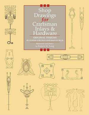 Shop Drawings for Craftsman Inlays & Hardware: Original Designs by Gustav Stickley and Harvey Ellis de Robert W. Lang