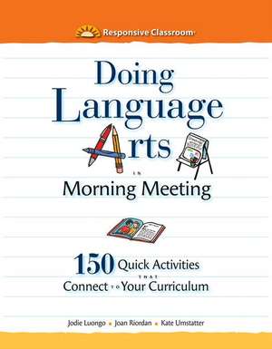 Doing Language Arts in Morning Meeting: 150 Quick Activities That Connect to Your Curriculum de Jodie Luongo