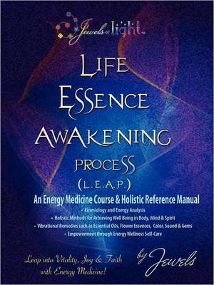 Life Essence Awakening Process- An Energy Medicine Course and Holistic Reference Manual de Jaya Sarada