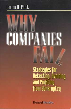 Why Companies Fail: Strategies for Detecting, Avoiding, and Profiting from Bankruptcy de Harlan D. Platt