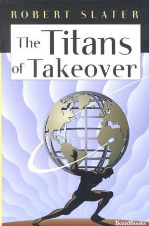 The Titans of Takeover de Robert Slater