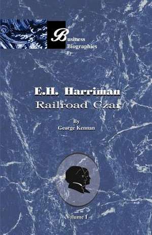 E. H. Harriman: Railroad Czar, Volume I de George Frost Kennan