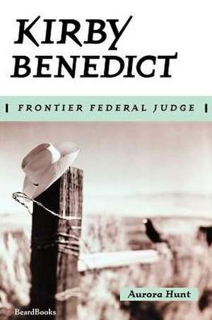 Kirby Benedict: Frontier Federal Judge de Aurora Hunt