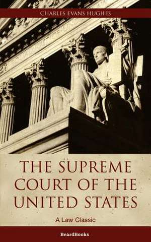 The Supreme Court of the United States: Its Foundation, Methods and Achievements de Charles Evans Hughes