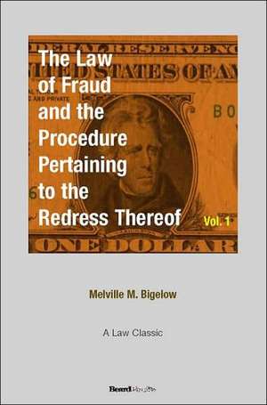 The Law of Fraud and the Procedure: Pertaining to the Redress Thereof Volume 1 de Melville M. Bigelow