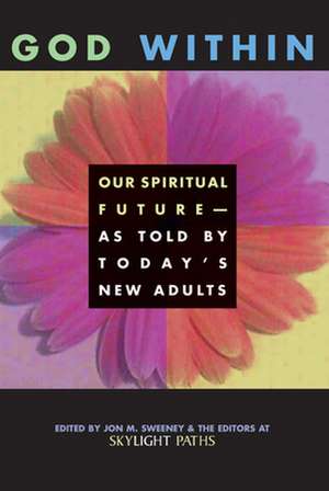 God Within: Our Spiritual Future-As Told by Today's New Adults de Jon M. Sweeney