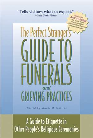 The Perfect Stranger's Guide to Funerals and Grieving Practices: A Guide to Etiquette in Other People's Religious Ceremonies de Stuart M. Matlins