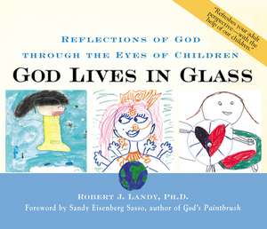 God Lives in Glass: Reflections of God Through the Eyes of Children de Robert J. Landy