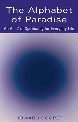 The Alphabet of Paradise: An A Z of Spirituality for Everyday Life de Howard Cooper