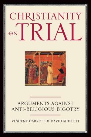 Christianity On Trial: Arguments Against Anti-Religious Bigotry de Vincent Carroll