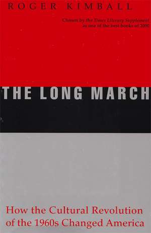 The Long March: How the Cultural Revolution of the 1960s Changed America de Roger Kimball