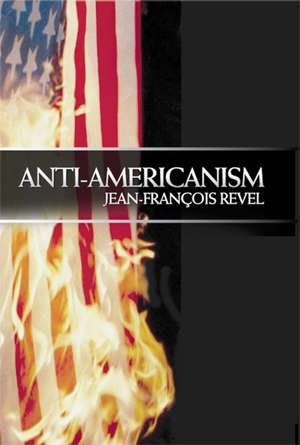 Anti-Americanism: A Story of American Commerce, Desire, and Betrayal de Jean Francois Revel