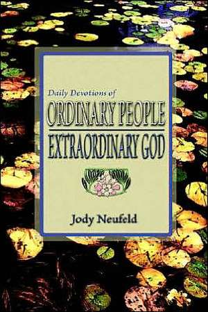 Daily Devotions of Ordinary People - Extraordinary God de Jody Neufeld