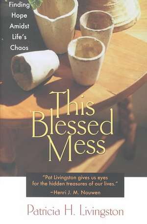 This Blessed Mess: Finding Hope Amidst Life's Chaos de Patricia H. Livingston