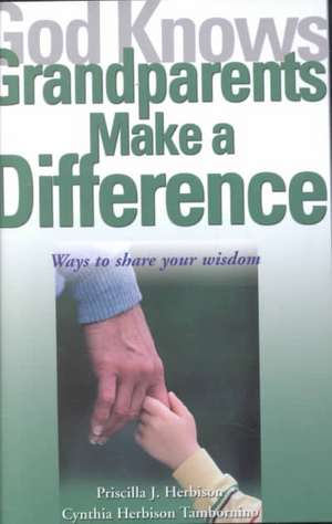 God Knows Grandparents Make a Difference: Ways to Share Your Wisdom de Priscilla J. Herbison