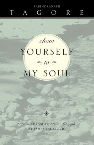 Show Yourself to My Soul: A New Translation of Gitanjali de Rabindranath Tagore