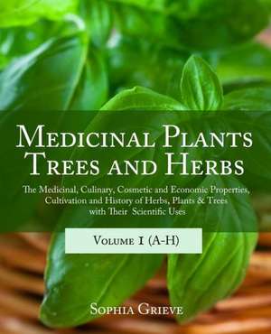 Medicinal Plants, Trees and Herbs: The Medicinal, Culinary, Cosmetic and Economic Properties, Cultivation and History of Herbs, Plants & Trees with Th de Grieve, Sophia