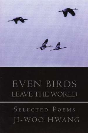 Even Birds Leave the World: Selected Poems of Ji-woo Hwang de Ji-woo Hwang