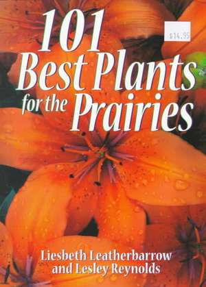 101 Best Plants for the Prairies de Liesbeth Leatherbarrow