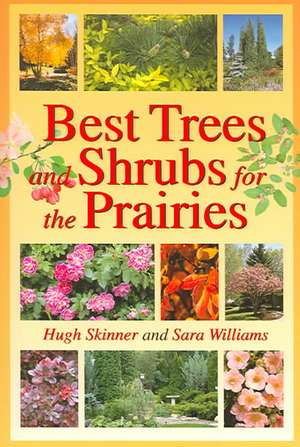 Best Trees and Shrubs for the Prairies de Hugh Skinner