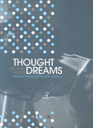 Thought Dreams: Radical Theory for the Twenty-First Century de Michael Albert