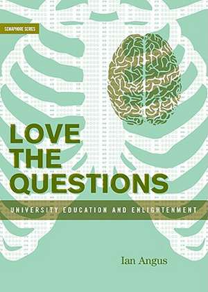 Love the Questions: University Education and Enlightenment de Ian Angus