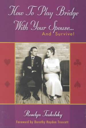 How to Play Bridge with Your Spouse... and Survive!: The Total Tricks Sequel de Roselyn Teukolsky