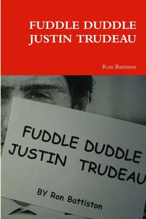 FUDDLE DUDDLE JUSTIN TRUDEAU de Ron Battiston