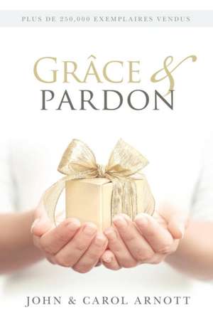 Grace & Pardon: Making Sense of the World and Your Place Within It de John Arnott