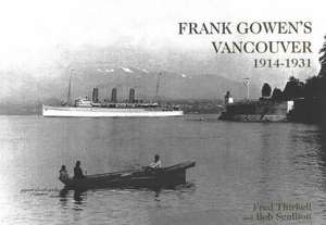 Frank Gowen's Vancouver: 1914-1931 de Fred Thirkell