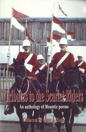 Tributes to the Scarlet Riders: An anthology of Mountie poems de Edgar A. Kuhn