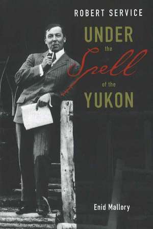 Robert Service: Under the Spell of the Yukon de Enid Mallory