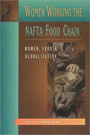 Women Working The NAFTA Food Chain: Women, Food, and Globalization de Deborah Barndt