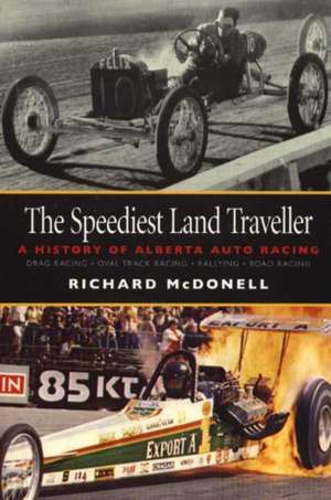 Speediest Land Traveller: A History of Alberta Auto Racing de Richard McDonell