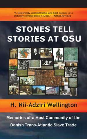 Stones Tell Stories at Osu: Memories of a Host Community of the Danish Transatlantic Slave Trade de H. Nii-Adziri Wellington