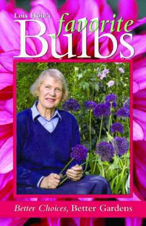 Lois Hole's Favorite Bulbs: Better Choices, Better Gardens de Lois Hole