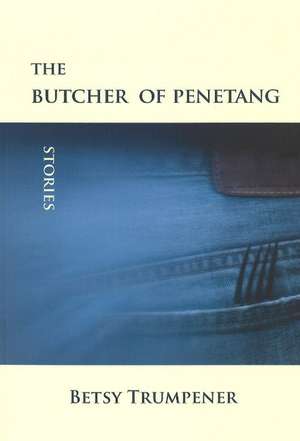 The Butcher of Penetang: Stories de Betsy Trumpener