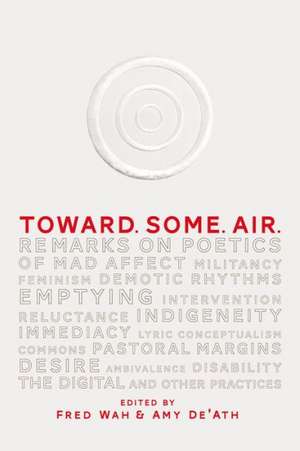 Toward. Some. Air.: Remarks on Poetics of Mad Affect, Militancy, Feminism, Demotic Rhythms, Emptying, Intervention, Reluctance, Indigeneit de Amy De'ath