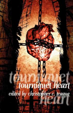 Tourniquet Heart de Christopher C. Teague