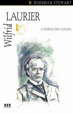 Wilfrid Laurier: A Pledge for Canada de Roderick Stewart