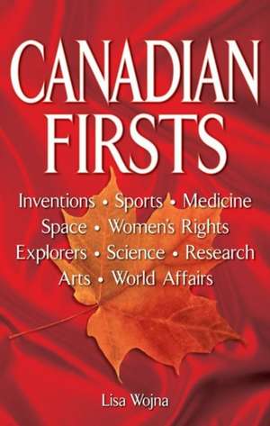 Canadian Firsts: Inventions, Sports, Medicine, Space, Women's Rights, Explorers, Science, Research, Arts, World Affairs de Lisa Wojna