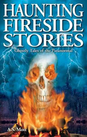 Haunting Fireside Stories: Ghostly Tales of the Paranormal de A.S. Mott