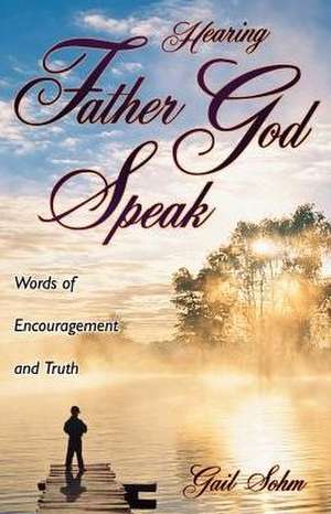 Hearing Father God Speak de Gail Sohm