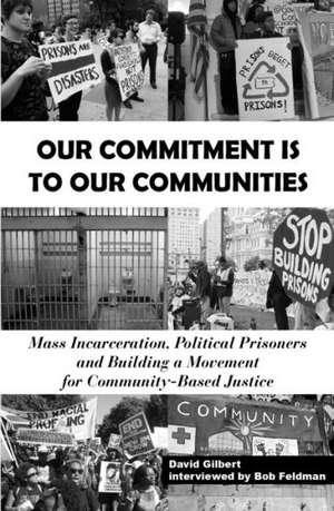 Our Commitment Is to Our Communities: Mass Incarceration, Political Prisoners, and Building a Movement for Community-Based Justice de David Gilbert