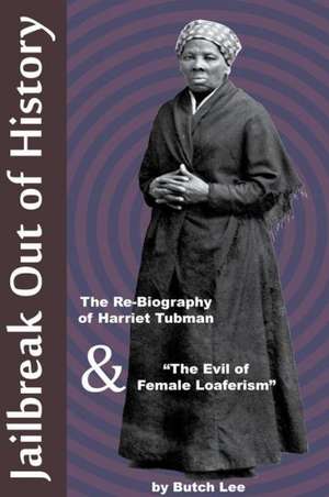 Jailbreak Out of History: The Re-Biography of Harriet Tubman and "The Evil of Female Loaferism" de Butch Lee