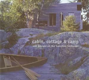 Cabin, Cottage & Camp: New Designs on the Canadian Landscape de Christopher McDonald