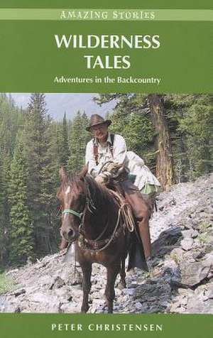 Wilderness Tales: Adventures in the Backcountry de Peter Christensen