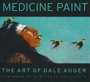 Medicine Paint: The Art of Dale Auger de Dale Auger