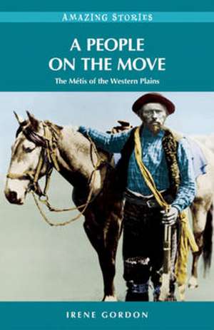 A People on the Move: The Mtis of the Western Plains de Irene Ternier Gordon