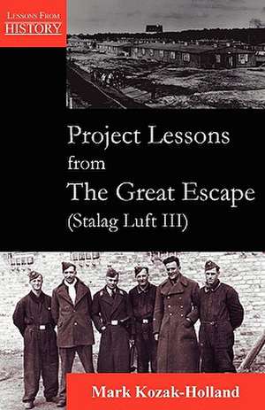 Project Lessons from the Great Escape (Stalag Luft III) de Mark Kozak-Holland